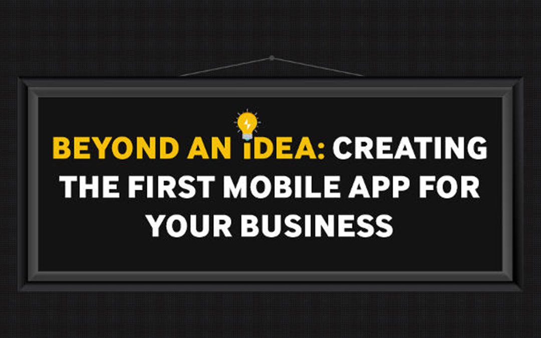 Beyond an Idea: Creating your First Mobile App for Your Business [Infographic]