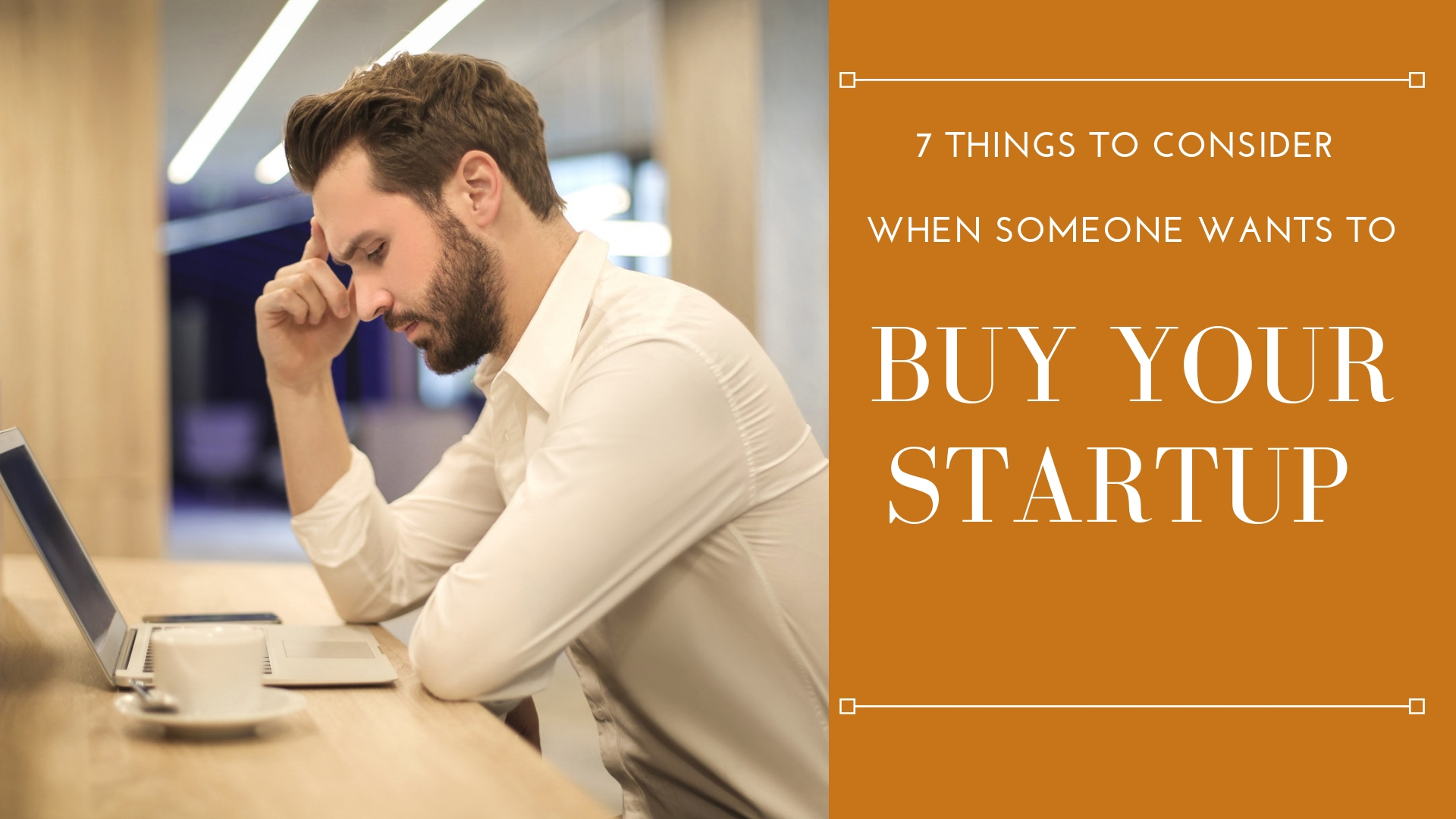7 Things to Consider When Someone Wants to Buy Your Startup 7 Things to Consider When Someone Wants to Buy Your Startup