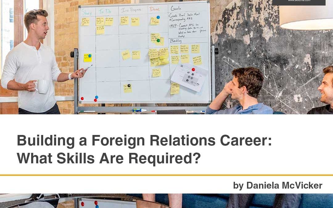 Building a Foreign Relations Career: What Skills Are Required?