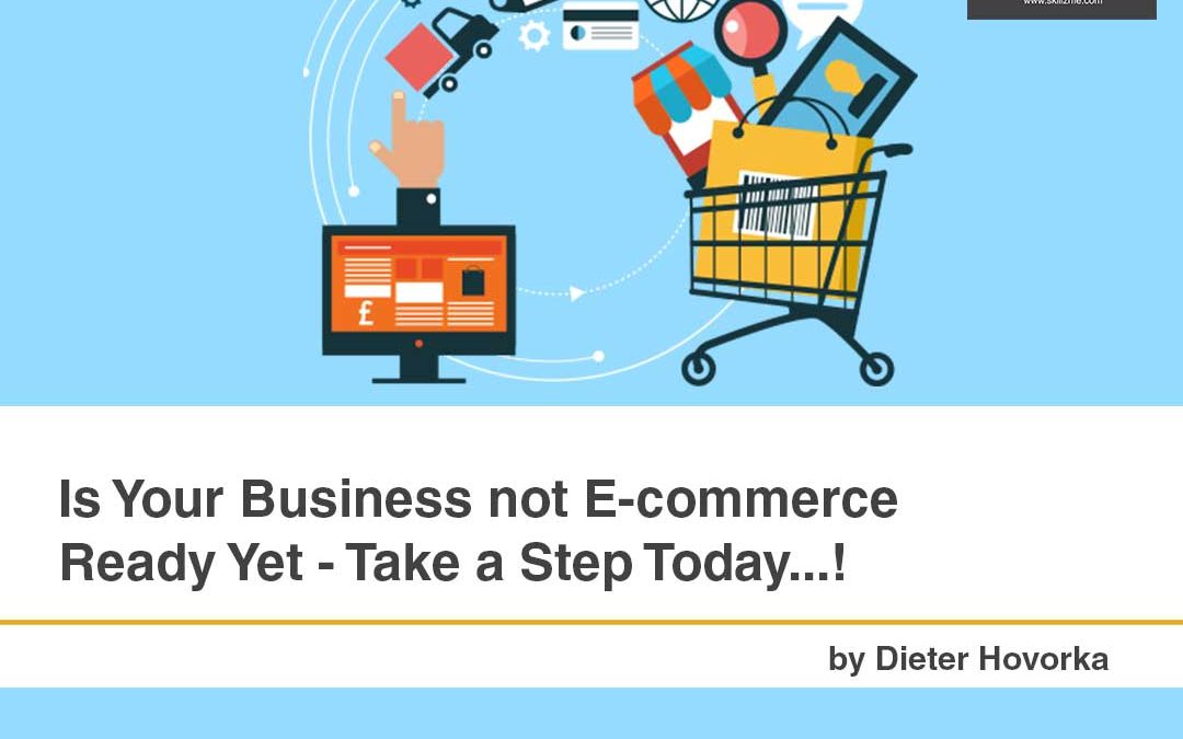 Is Your Business not E-commerce Ready Yet – Take a Step Today…!